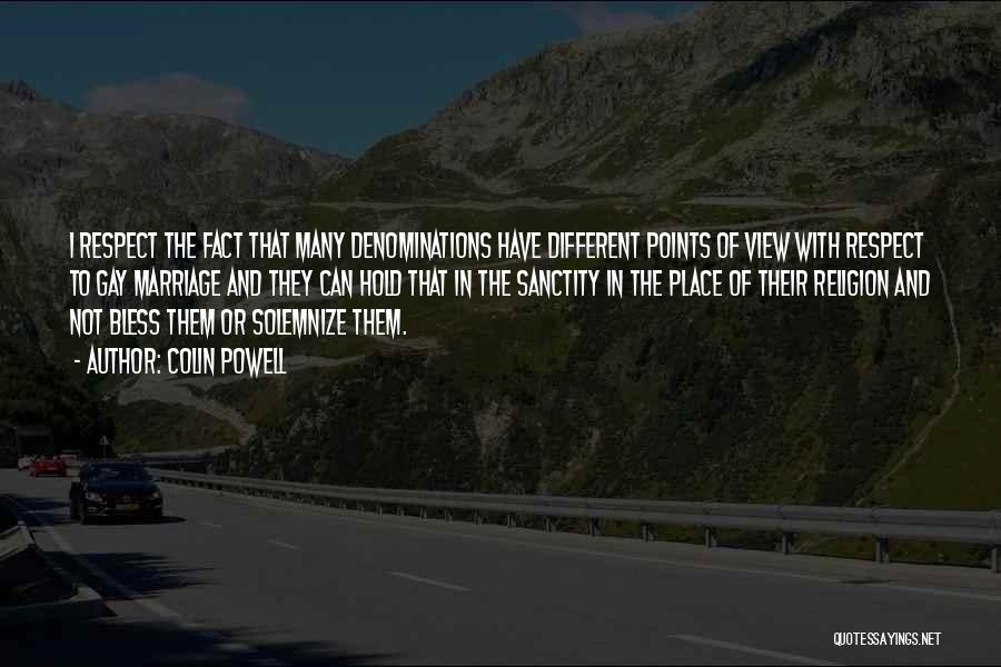 Colin Powell Quotes: I Respect The Fact That Many Denominations Have Different Points Of View With Respect To Gay Marriage And They Can