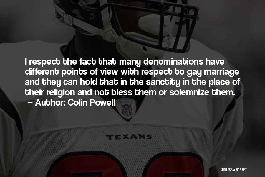 Colin Powell Quotes: I Respect The Fact That Many Denominations Have Different Points Of View With Respect To Gay Marriage And They Can