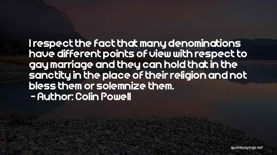 Colin Powell Quotes: I Respect The Fact That Many Denominations Have Different Points Of View With Respect To Gay Marriage And They Can