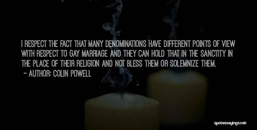 Colin Powell Quotes: I Respect The Fact That Many Denominations Have Different Points Of View With Respect To Gay Marriage And They Can