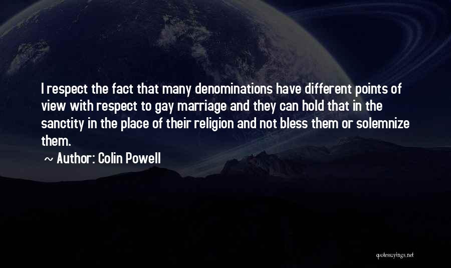 Colin Powell Quotes: I Respect The Fact That Many Denominations Have Different Points Of View With Respect To Gay Marriage And They Can