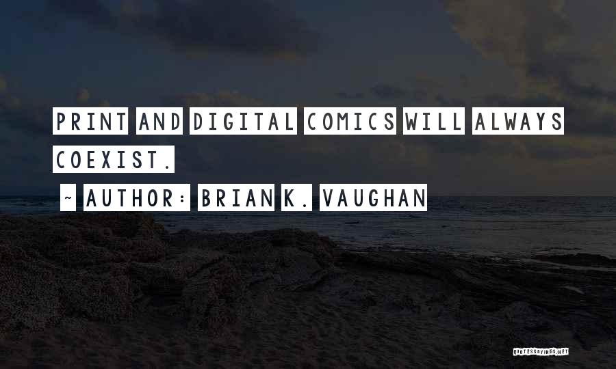 Brian K. Vaughan Quotes: Print And Digital Comics Will Always Coexist.