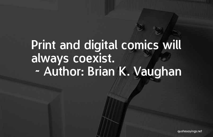 Brian K. Vaughan Quotes: Print And Digital Comics Will Always Coexist.