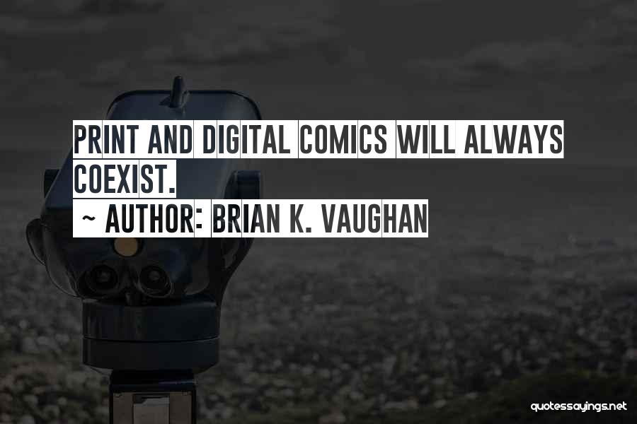 Brian K. Vaughan Quotes: Print And Digital Comics Will Always Coexist.