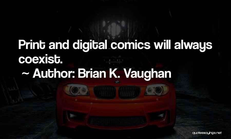 Brian K. Vaughan Quotes: Print And Digital Comics Will Always Coexist.