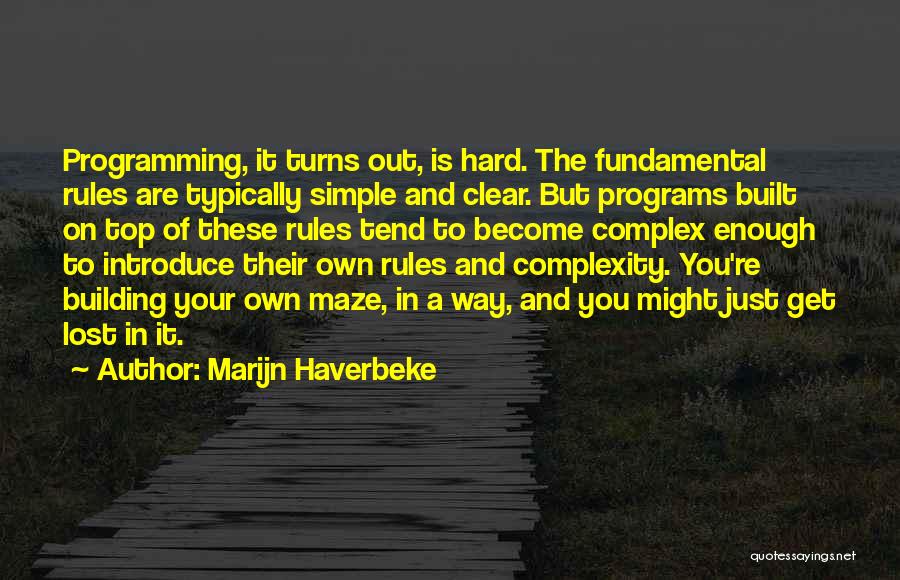 Marijn Haverbeke Quotes: Programming, It Turns Out, Is Hard. The Fundamental Rules Are Typically Simple And Clear. But Programs Built On Top Of