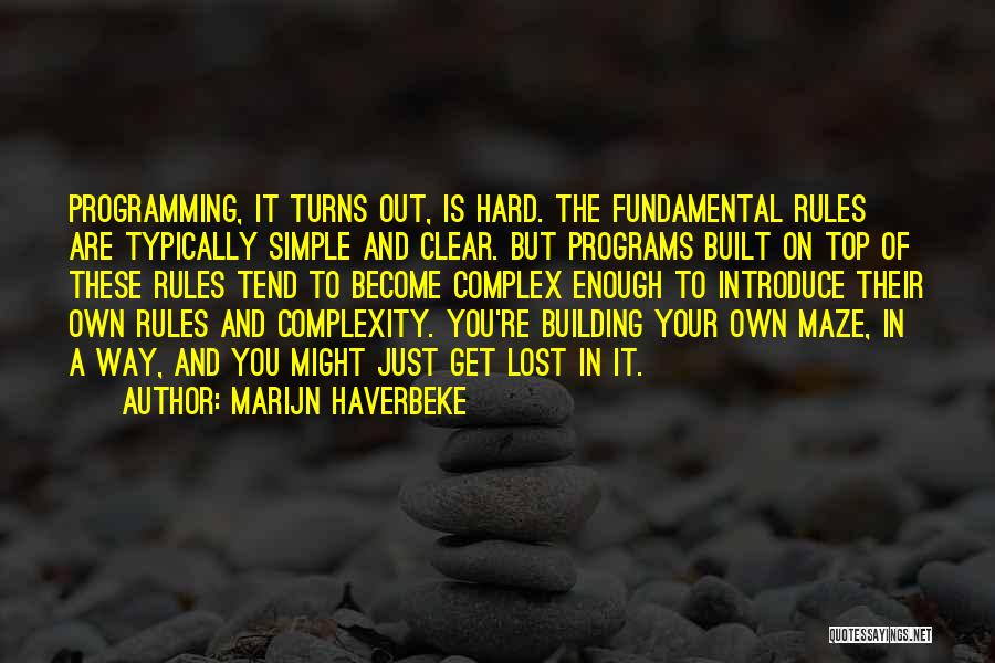 Marijn Haverbeke Quotes: Programming, It Turns Out, Is Hard. The Fundamental Rules Are Typically Simple And Clear. But Programs Built On Top Of