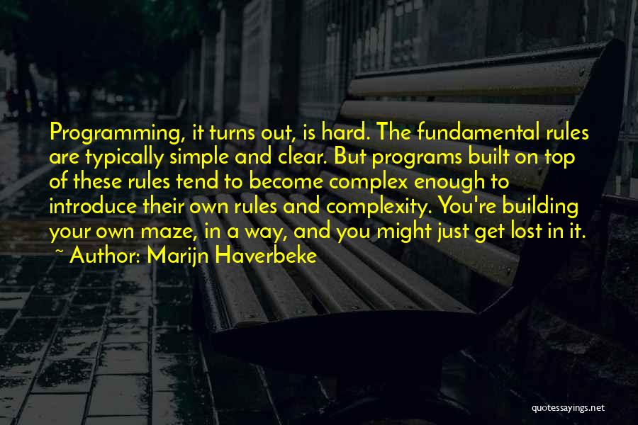 Marijn Haverbeke Quotes: Programming, It Turns Out, Is Hard. The Fundamental Rules Are Typically Simple And Clear. But Programs Built On Top Of