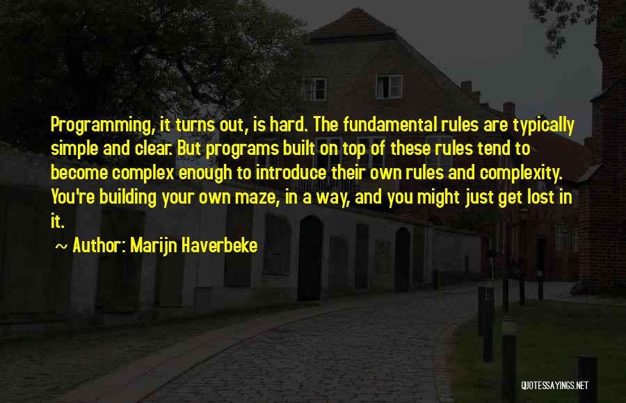 Marijn Haverbeke Quotes: Programming, It Turns Out, Is Hard. The Fundamental Rules Are Typically Simple And Clear. But Programs Built On Top Of