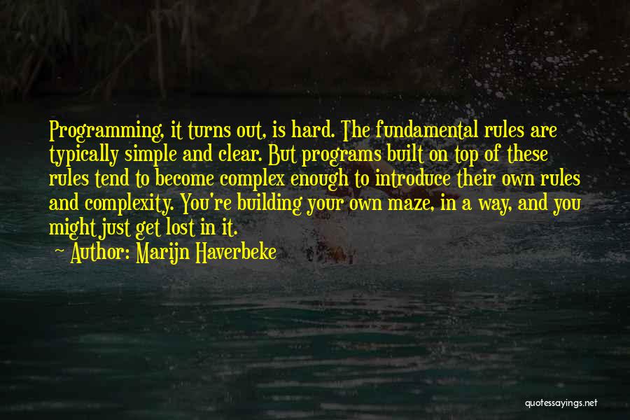 Marijn Haverbeke Quotes: Programming, It Turns Out, Is Hard. The Fundamental Rules Are Typically Simple And Clear. But Programs Built On Top Of