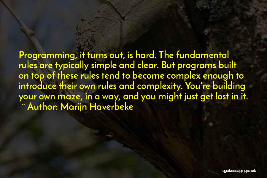 Marijn Haverbeke Quotes: Programming, It Turns Out, Is Hard. The Fundamental Rules Are Typically Simple And Clear. But Programs Built On Top Of