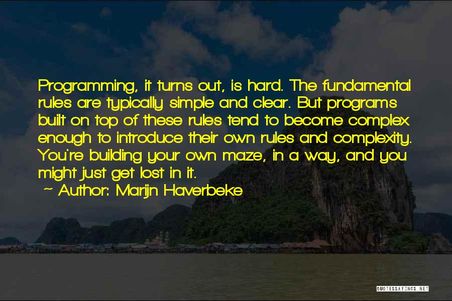 Marijn Haverbeke Quotes: Programming, It Turns Out, Is Hard. The Fundamental Rules Are Typically Simple And Clear. But Programs Built On Top Of