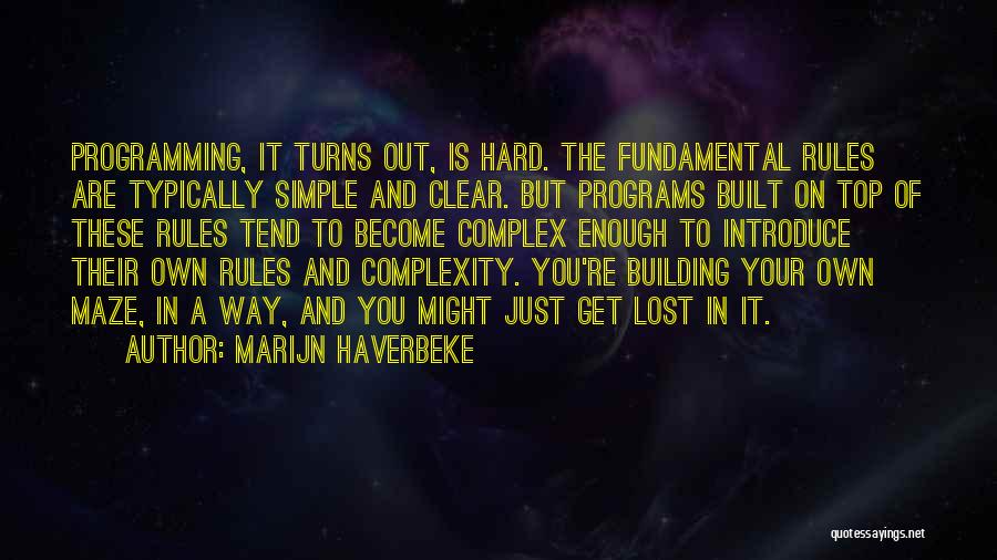 Marijn Haverbeke Quotes: Programming, It Turns Out, Is Hard. The Fundamental Rules Are Typically Simple And Clear. But Programs Built On Top Of