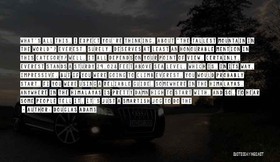 Douglas Adams Quotes: What's All This, I Expect You're Thinking, About The Tallest Mountain In The World? Everest, Surely, Deserves At Least An