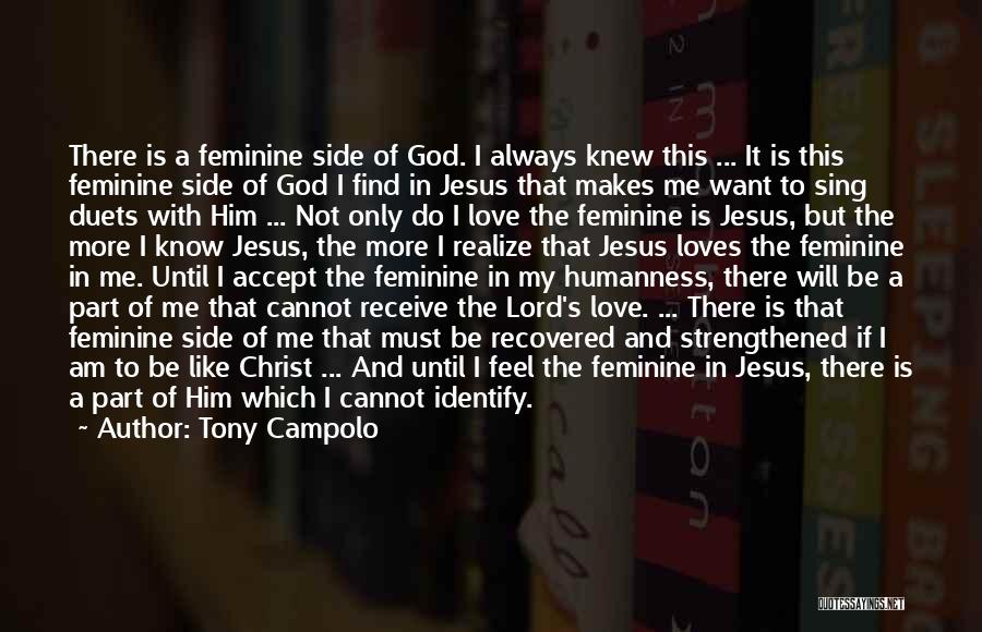 Tony Campolo Quotes: There Is A Feminine Side Of God. I Always Knew This ... It Is This Feminine Side Of God I