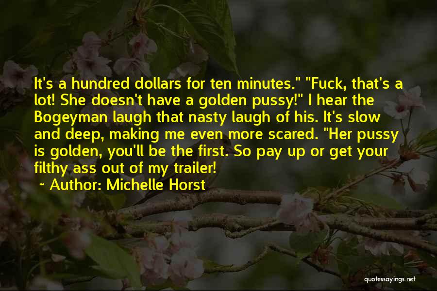 Michelle Horst Quotes: It's A Hundred Dollars For Ten Minutes. Fuck, That's A Lot! She Doesn't Have A Golden Pussy! I Hear The