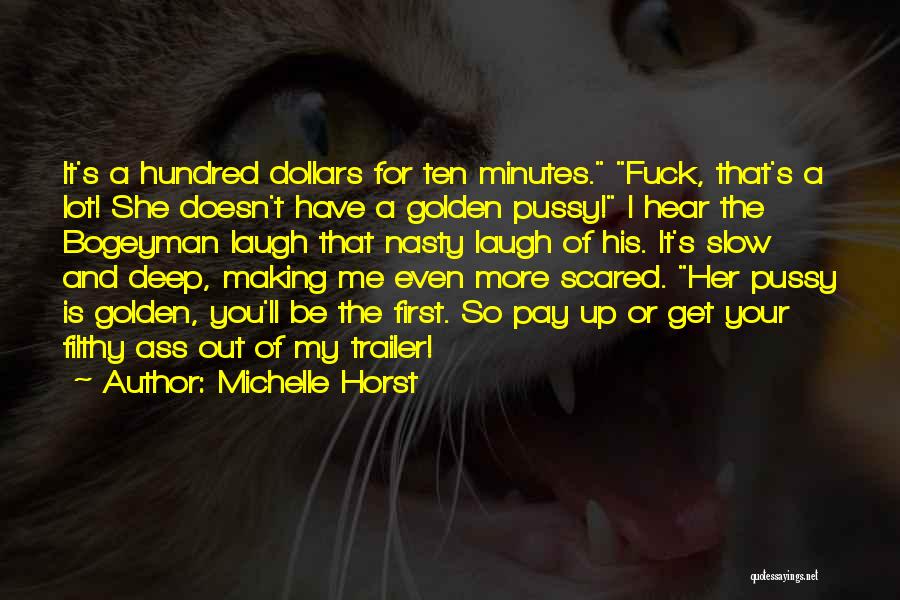 Michelle Horst Quotes: It's A Hundred Dollars For Ten Minutes. Fuck, That's A Lot! She Doesn't Have A Golden Pussy! I Hear The