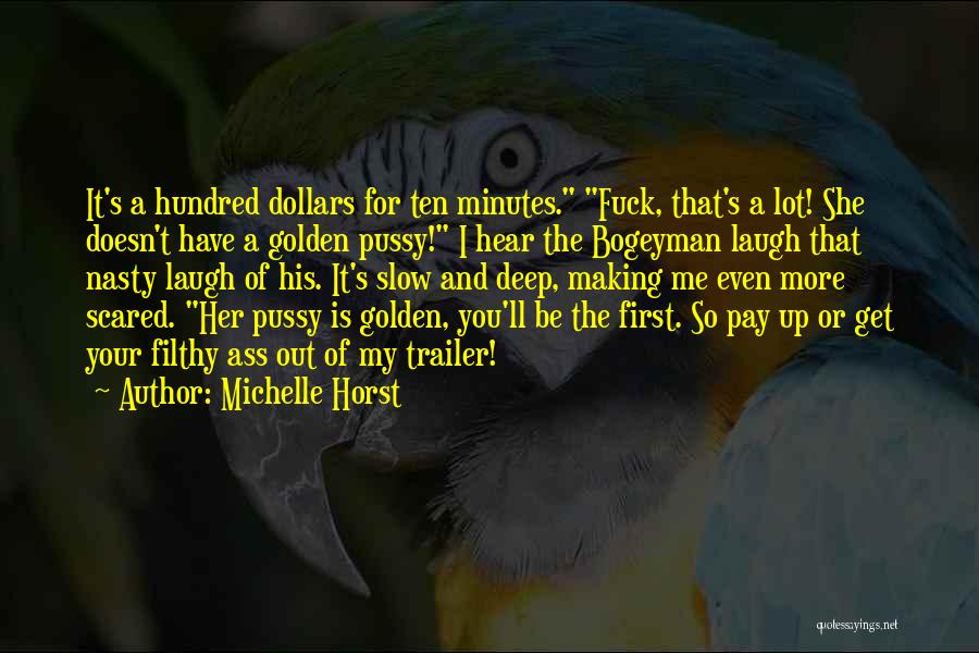 Michelle Horst Quotes: It's A Hundred Dollars For Ten Minutes. Fuck, That's A Lot! She Doesn't Have A Golden Pussy! I Hear The