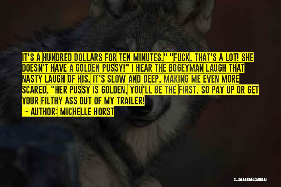 Michelle Horst Quotes: It's A Hundred Dollars For Ten Minutes. Fuck, That's A Lot! She Doesn't Have A Golden Pussy! I Hear The