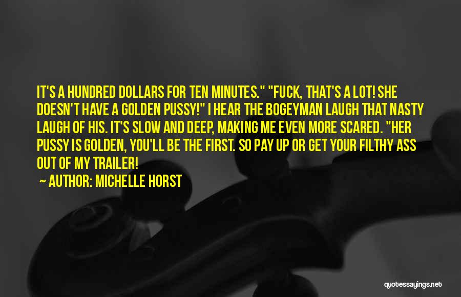 Michelle Horst Quotes: It's A Hundred Dollars For Ten Minutes. Fuck, That's A Lot! She Doesn't Have A Golden Pussy! I Hear The
