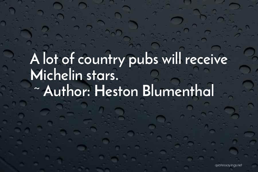 Heston Blumenthal Quotes: A Lot Of Country Pubs Will Receive Michelin Stars.