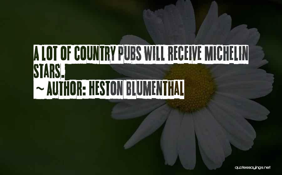 Heston Blumenthal Quotes: A Lot Of Country Pubs Will Receive Michelin Stars.