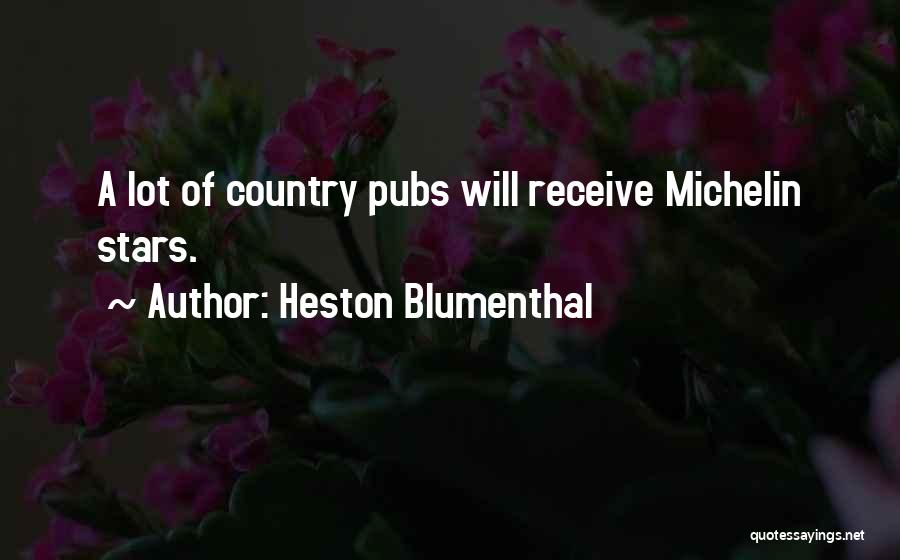 Heston Blumenthal Quotes: A Lot Of Country Pubs Will Receive Michelin Stars.