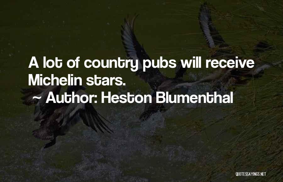 Heston Blumenthal Quotes: A Lot Of Country Pubs Will Receive Michelin Stars.