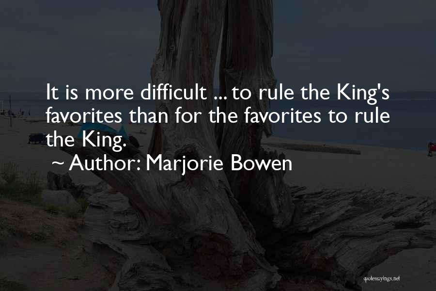 Marjorie Bowen Quotes: It Is More Difficult ... To Rule The King's Favorites Than For The Favorites To Rule The King.