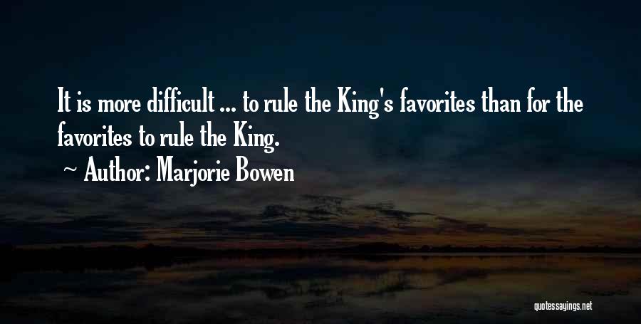 Marjorie Bowen Quotes: It Is More Difficult ... To Rule The King's Favorites Than For The Favorites To Rule The King.