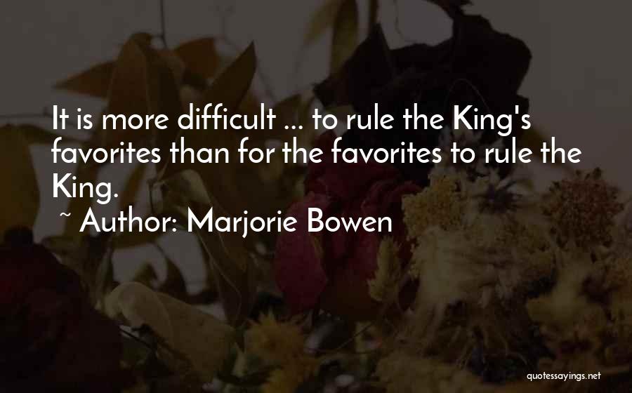Marjorie Bowen Quotes: It Is More Difficult ... To Rule The King's Favorites Than For The Favorites To Rule The King.