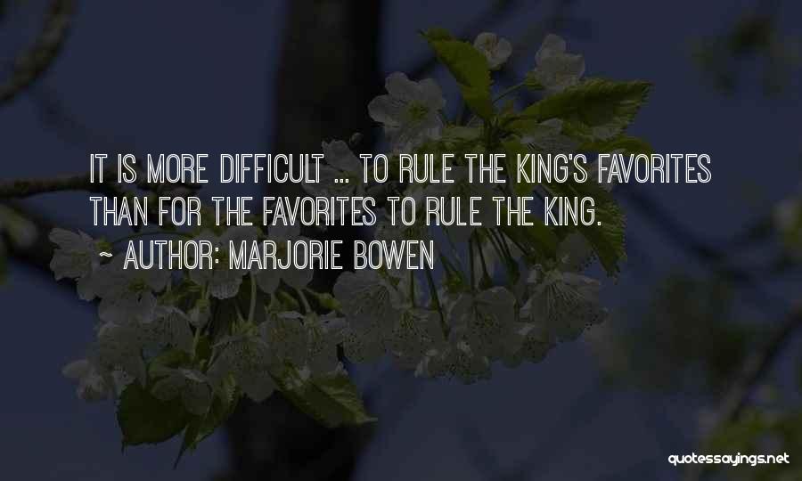 Marjorie Bowen Quotes: It Is More Difficult ... To Rule The King's Favorites Than For The Favorites To Rule The King.