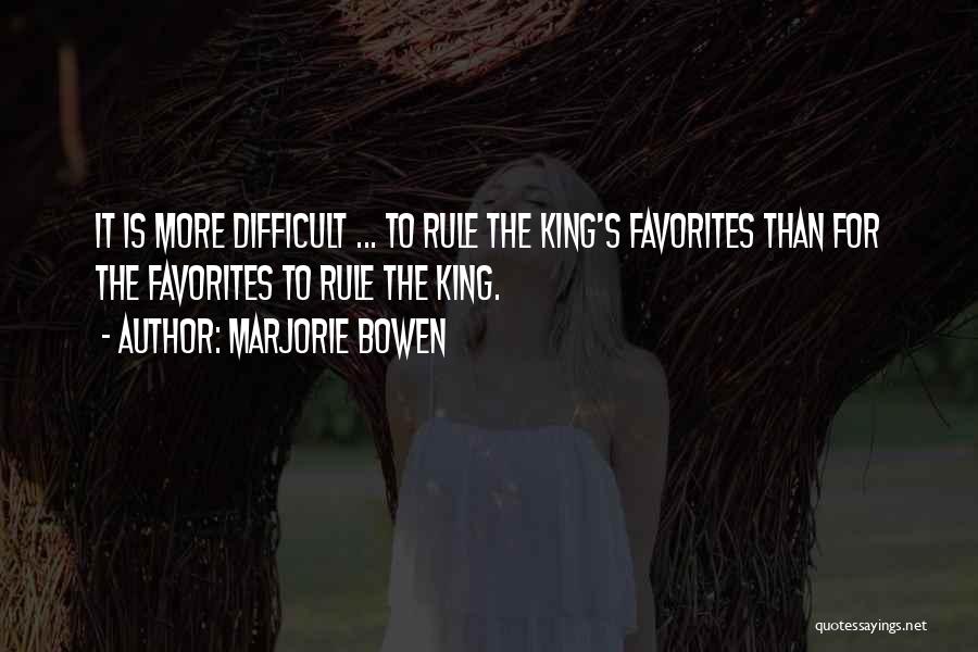 Marjorie Bowen Quotes: It Is More Difficult ... To Rule The King's Favorites Than For The Favorites To Rule The King.