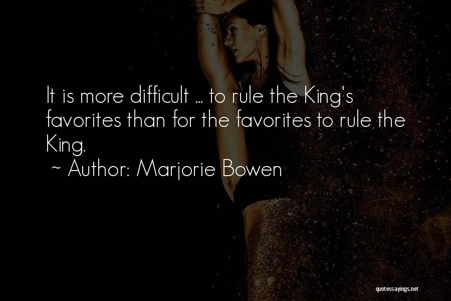Marjorie Bowen Quotes: It Is More Difficult ... To Rule The King's Favorites Than For The Favorites To Rule The King.