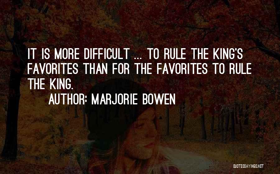 Marjorie Bowen Quotes: It Is More Difficult ... To Rule The King's Favorites Than For The Favorites To Rule The King.