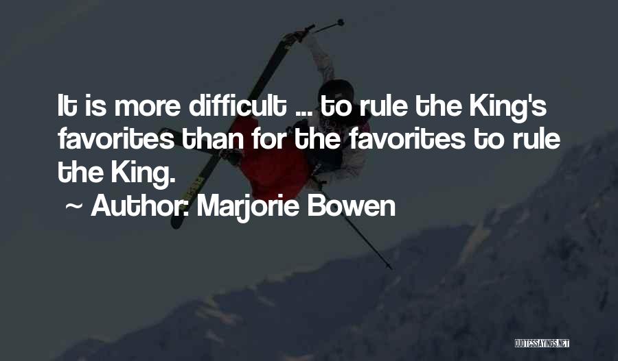 Marjorie Bowen Quotes: It Is More Difficult ... To Rule The King's Favorites Than For The Favorites To Rule The King.