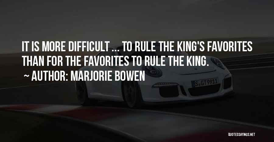 Marjorie Bowen Quotes: It Is More Difficult ... To Rule The King's Favorites Than For The Favorites To Rule The King.