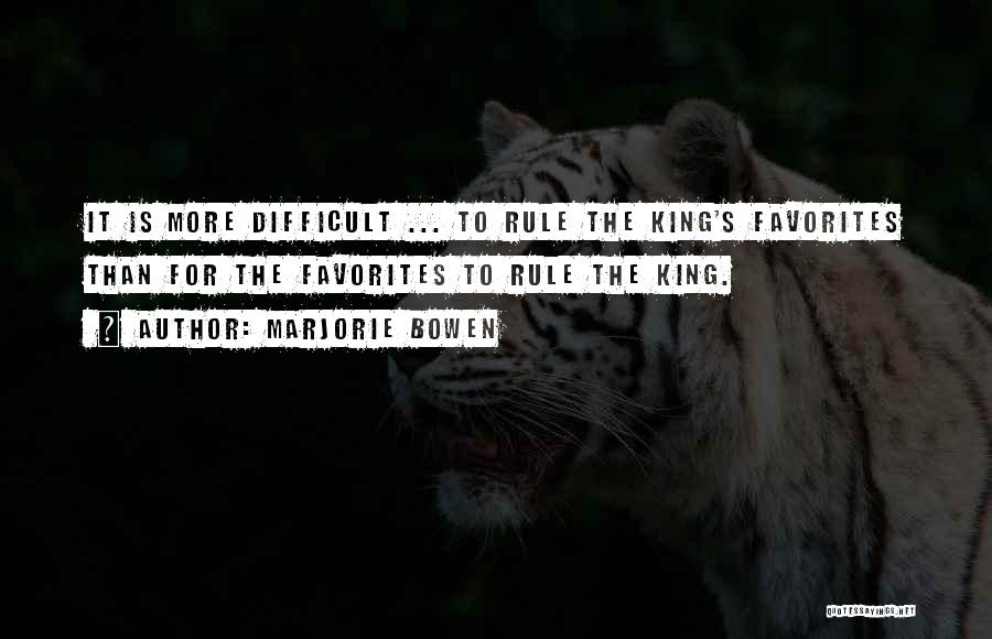 Marjorie Bowen Quotes: It Is More Difficult ... To Rule The King's Favorites Than For The Favorites To Rule The King.
