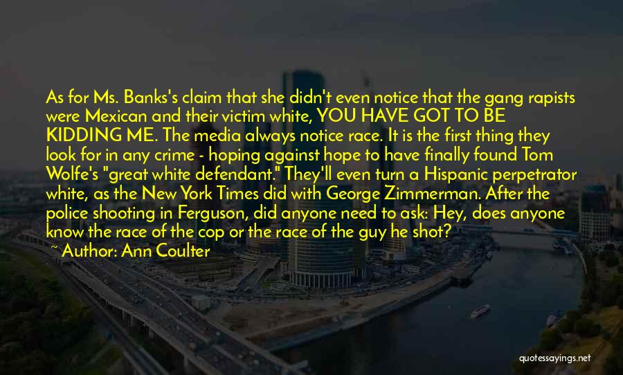 Ann Coulter Quotes: As For Ms. Banks's Claim That She Didn't Even Notice That The Gang Rapists Were Mexican And Their Victim White,