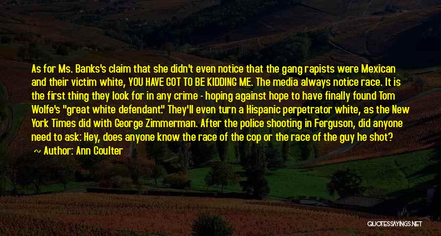 Ann Coulter Quotes: As For Ms. Banks's Claim That She Didn't Even Notice That The Gang Rapists Were Mexican And Their Victim White,