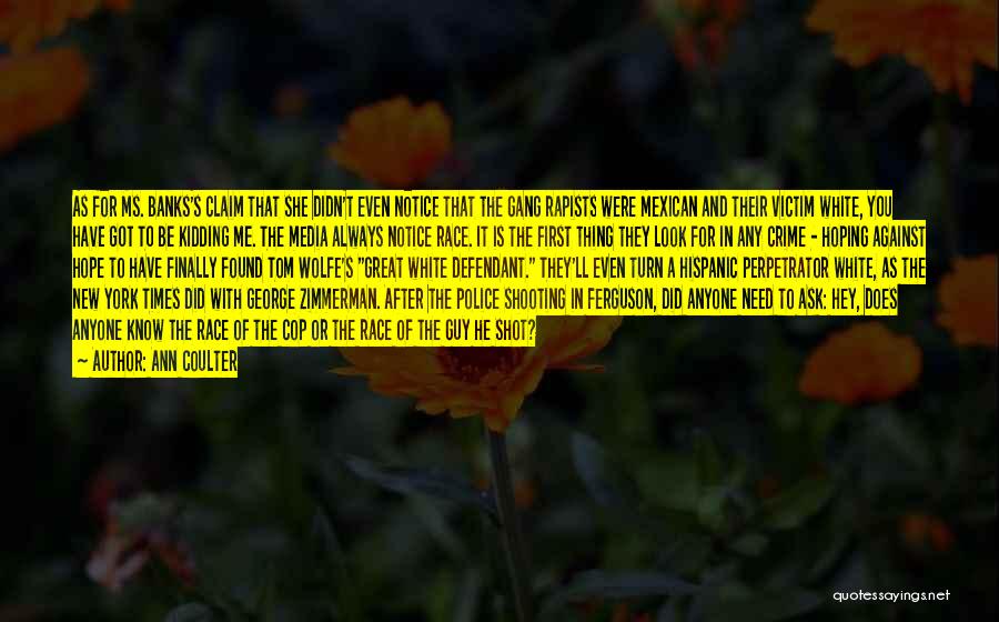 Ann Coulter Quotes: As For Ms. Banks's Claim That She Didn't Even Notice That The Gang Rapists Were Mexican And Their Victim White,