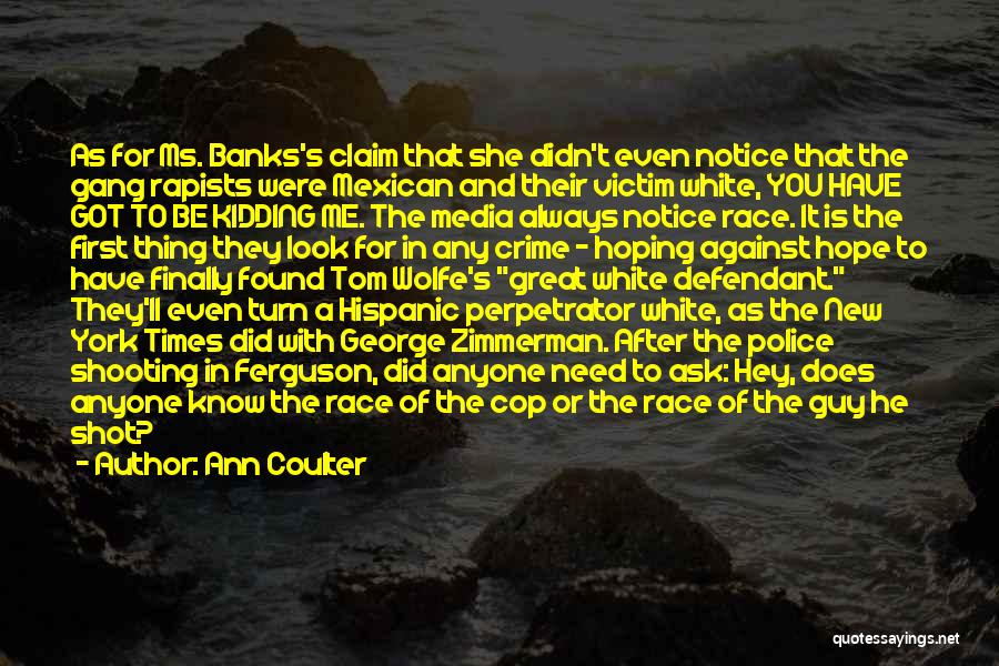 Ann Coulter Quotes: As For Ms. Banks's Claim That She Didn't Even Notice That The Gang Rapists Were Mexican And Their Victim White,