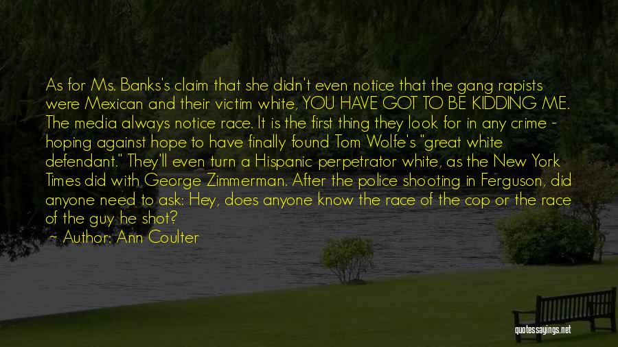 Ann Coulter Quotes: As For Ms. Banks's Claim That She Didn't Even Notice That The Gang Rapists Were Mexican And Their Victim White,