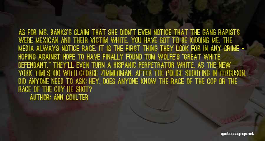 Ann Coulter Quotes: As For Ms. Banks's Claim That She Didn't Even Notice That The Gang Rapists Were Mexican And Their Victim White,