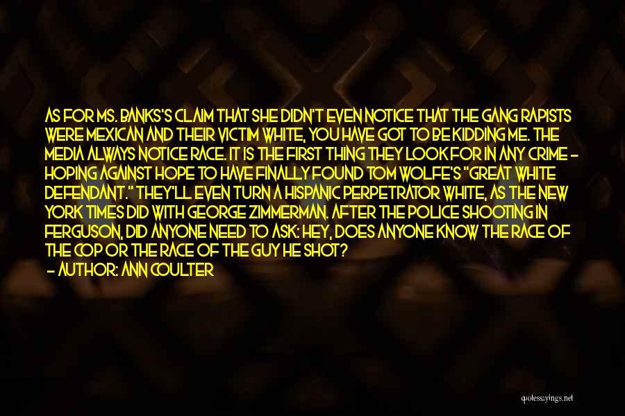 Ann Coulter Quotes: As For Ms. Banks's Claim That She Didn't Even Notice That The Gang Rapists Were Mexican And Their Victim White,