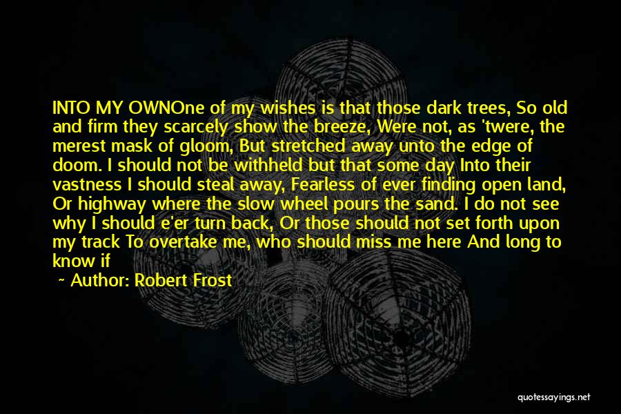 Robert Frost Quotes: Into My Ownone Of My Wishes Is That Those Dark Trees, So Old And Firm They Scarcely Show The Breeze,
