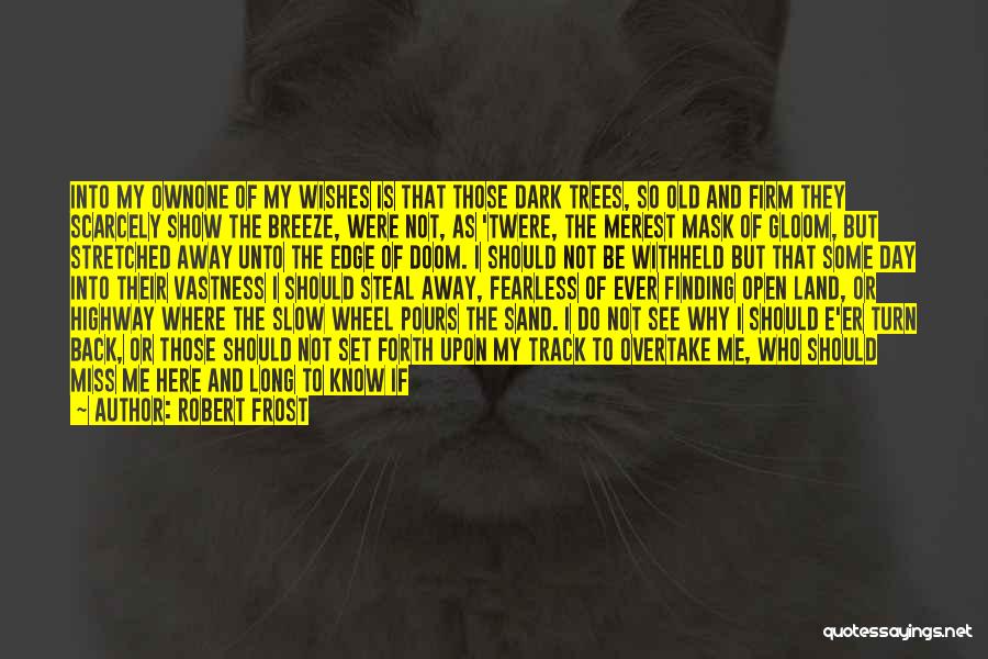 Robert Frost Quotes: Into My Ownone Of My Wishes Is That Those Dark Trees, So Old And Firm They Scarcely Show The Breeze,