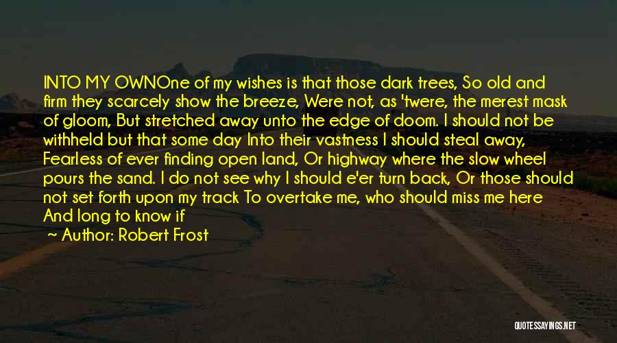 Robert Frost Quotes: Into My Ownone Of My Wishes Is That Those Dark Trees, So Old And Firm They Scarcely Show The Breeze,