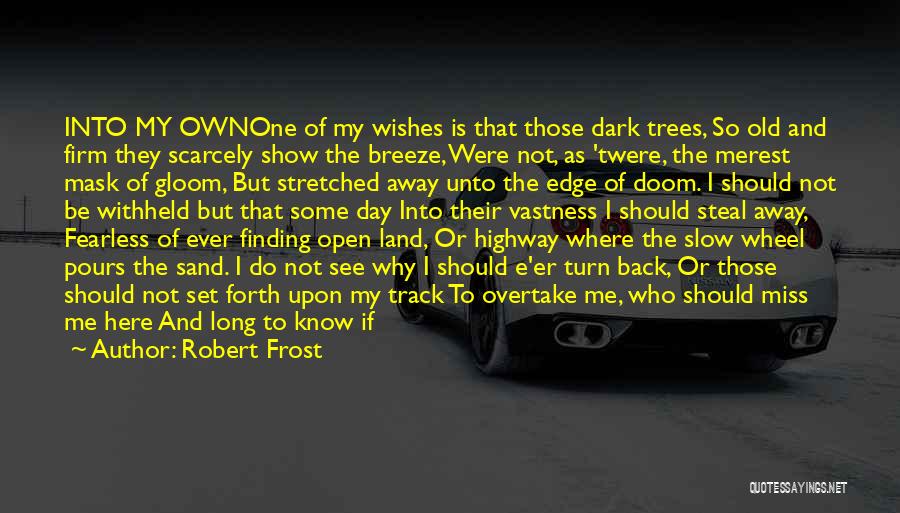 Robert Frost Quotes: Into My Ownone Of My Wishes Is That Those Dark Trees, So Old And Firm They Scarcely Show The Breeze,