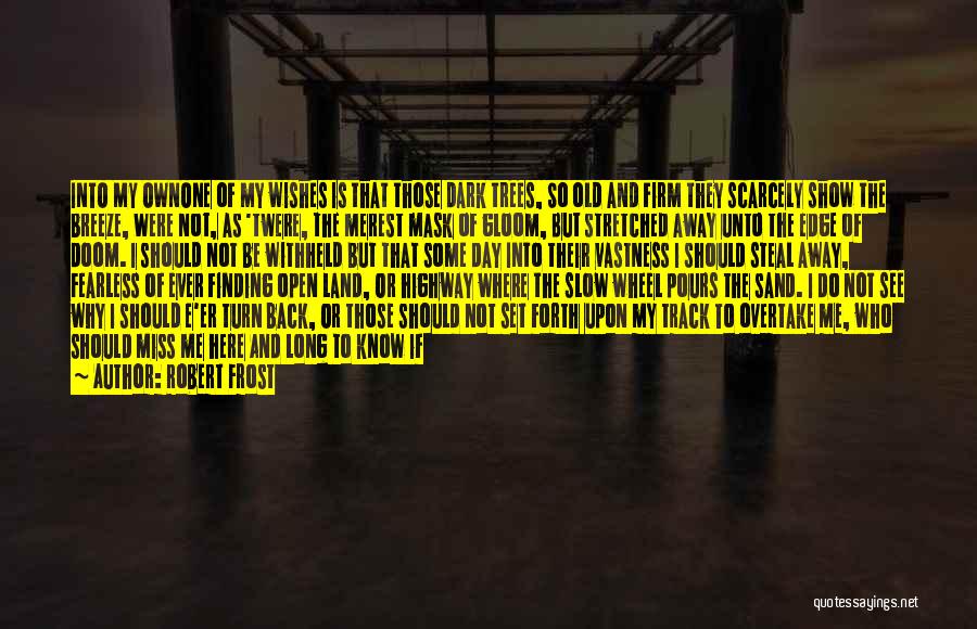 Robert Frost Quotes: Into My Ownone Of My Wishes Is That Those Dark Trees, So Old And Firm They Scarcely Show The Breeze,